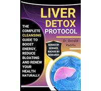 Liver Detox Protocol: The Complete Cleansing Guide To Boost Energy, Reduce Bloating And Renew Your Health Naturally