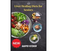 Liver Healing Diet for Seniors: 100 Easy-to-Digest Recipes to Support Cirrhosis Recovery, Energy & Long-Term Health