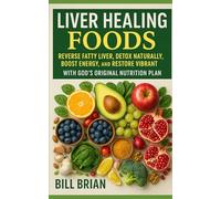 LIVER HEALING FOODS: Reverse Fatty Liver, Detox Naturally, Boost Energy, and Restore Vibrant Health with God’s Original Nutrition Plan: 7 (Foods that Heal Series)