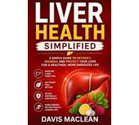Liver Health Simplified: A SIMPLE GUIDE TO DETOXIFY, NOURISH AND PROTECT YOUR LIVER FOR A HEALTHIER, MORE ORGANIZED LIFE