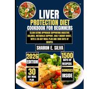 Liver Protection Diet Cookbook for Beginners 2026: Clean eating approach supporting digestive balance, metabolic support, daily energy boost, with a ... E. Silva Modern Home Cooking Collection)