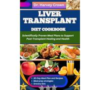 LIVER TRANSPLANT DIET COOKBOOK: Scientifically Proven Meal Plans to Support Post-Transplant Healing and Health