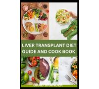 LIVER TRANSPLANT DIET GUIDE AND COOK BOOK: Simple, Flavorful, and Balanced Recipes for Building Strength and Supporting Your New Beginning
