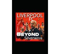 Liverpool FC: Revolution Beyond Silverware - An Exclusive Inside Story - From Jürgen Klopp Football Tactics Turning Points To Arne Slot Ball Revolution And Beyond