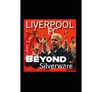 Liverpool FC: Revolution Beyond Silverware - An Exclusive Inside Story - From Jürgen Klopp Football Tactics Turning Points to Arne Slot Ball Revolution