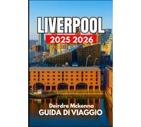 LIVERPOOL GUIDA DI VIAGGIO 2025 2026: Alla scoperta della storia, della cultura e dei segreti del quartiere