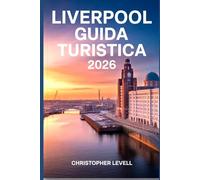 Liverpool Guida Turistica 2026: Esplora la storia della musica iconica,la vivace vita notturna, il calcio della Premier League e le migliori gite di un giorno con mappe,itinerari e consigli economici