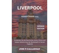 Liverpool Reiseführer 2025: Entdecken Sie die Geschichte, Kultur, Küche und lokalen Geheimnisse der Musikstadt im Herzen Englands