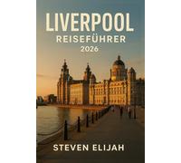 LIVERPOOL REISEFÜHRER 2026: Beatles-Sehenswürdigkeiten, Anfield & Fußballleidenschaft, versteckte Juwelen, Wunder am Wasser, lokale Routenvorschläge ... für Erstbesucher (Baecation to the World)
