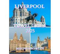 Liverpool Travel Guide 2025: Discover Liverpool’s Culture, Landmarks, and Vibrant Streets