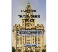 LIVERPOOL TRAVEL GUIDE 2025: Discover The Best Attractions, Local Secrets, Foods, Night Life & Things to Do in England’s Music Capital (Looming Horizons 2025)