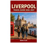 LIVERPOOL TRAVEL GUIDE 2026-2027: Insider's Guide to The Beatles Landmarks, Royal Albert Dock, Football Heritage, Attractions, Waterfront Experiences, ... City Adventures (UPDATED ADVENTURE HANDBOOK)
