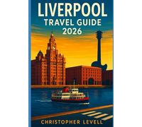 Liverpool Travel Guide 2026: Explore Iconic Music History, Vibrant Nightlife, Premier League Football, and the Best Day Trips with Maps, Itineraries & Budget Tips (TRAVEL GUIDE JOURNEY)