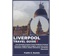 LIVERPOOL TRAVEL GUIDE: Your Essential Liverpool Travel Handbook: Practical Itineraries, Neighborhood Insights, Local Food, Iconic Attractions, Culture, Outdoor Adventures, and Nearby Discoveries