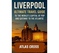 LIVERPOOL: Ultimate Travel Guide to the World's Capital of Pop and Gateway to the Atlantic,