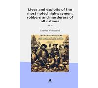 Lives and exploits of the most noted highwaymen, robbers and murderers of all nations (Classic Books)