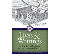Lives and Writings of the Great Fathers of the Lutheran Church