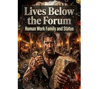 Lives Below the Forum: Roman Work Family and Status