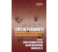 Lives in Fragments: Self-Narrative Sources and Biographical Approaches to the Armenian Genocide: 4 (New Directions in Turkish Studies, 4)