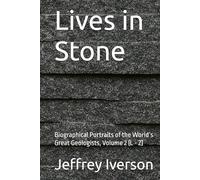 Lives in Stone: Biographical Portraits of the World’s Great Geologists, Volume 2 (L - Z)