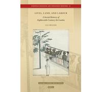 Lives, Land, and Labour: A Social History of Eighteenth-Century Sri Lanka: 51 (European Expansion and Indigenous Response)