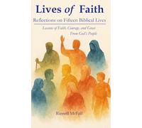 Lives of Faith: Reflections on Fifteen Biblical Lives: Lessons of Faith, Courage, and Grace From God’s People