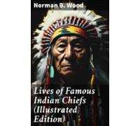 Lives Of Famous Indian Chiefs (illustrated Edition) (ebook)