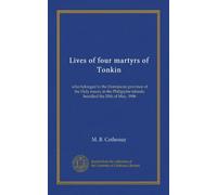 Lives of four martyrs of Tonkin: who belonged to the Dominican province of the Holy rosary in the Philippine islands; beatified the 20th of May, 1906