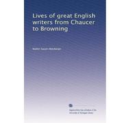 Lives of great English writers from Chaucer to Browning