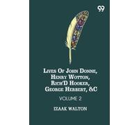 Lives Of John Donne, Henry Wotton, Rich'd Hooker, George Herbert, &C: Volume 2