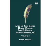 Lives Of John Donne, Henry Wotton, Rich'd Hooker, George Herbert, &C: Volume 2