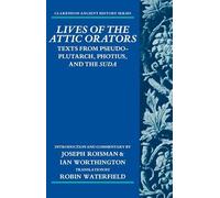 Lives of the Attic Orators: Texts from Pseudo-Plutarch, Photius and the Suda (Clarendon Ancient History) (Clarendon Ancient History Series)