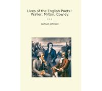 Lives of the English Poets : Waller, Milton, Cowley (Classic Books)