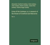 Lives of the Lindsays, or, A memoir of the House of Crawford and Balcarres: Vol. 4