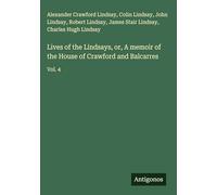 Lives of the Lindsays, or, A memoir of the House of Crawford and Balcarres: Vol. 4
