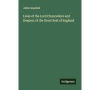 Lives of the Lord Chancellors and Keepers of the Great Seal of England
