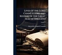 Lives of the Lord Chancellors and Keepers of the Great Seal of England