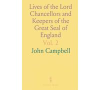 Lives of the Lord Chancellors and Keepers of the Great Seal of England: From the Earliest Times Till the Reign of King George IV