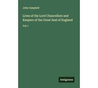 Lives of the Lord Chancellors and Keepers of the Great Seal of England: Vol. I