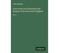 Lives of the Lord Chancellors and Keepers of the Great Seal of England: Vol. I
