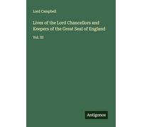 Lives of the Lord Chancellors and Keepers of the Great Seal of England: Vol. III