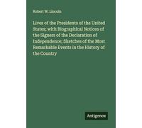Lives of the Presidents of the United States; with Biographical Notices of the Signers of the Declaration of Independence; Sketches of the Most Remarkable Events in the History of the Country