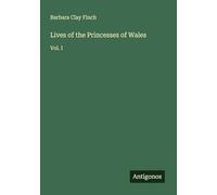 Lives of the Princesses of Wales: Vol. I