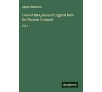 Lives of the Queens of England from the Norman Conquest: Vol. I