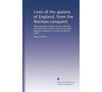 Lives of the queens of England, from the Norman conquest: With anecdotes of their courts, now first published from official records and other authentic documents, private as well as public: Volume 11