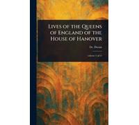 Lives of the Queens of England of the House of Hanover