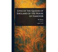 Lives of the Queens of England of the House of Hanover