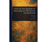 Lives of the Queens of England of the House of Hanover