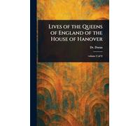 Lives of the Queens of England of the House of Hanover