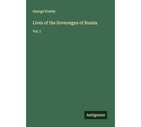 Lives of the Sovereigns of Russia: Vol. I
